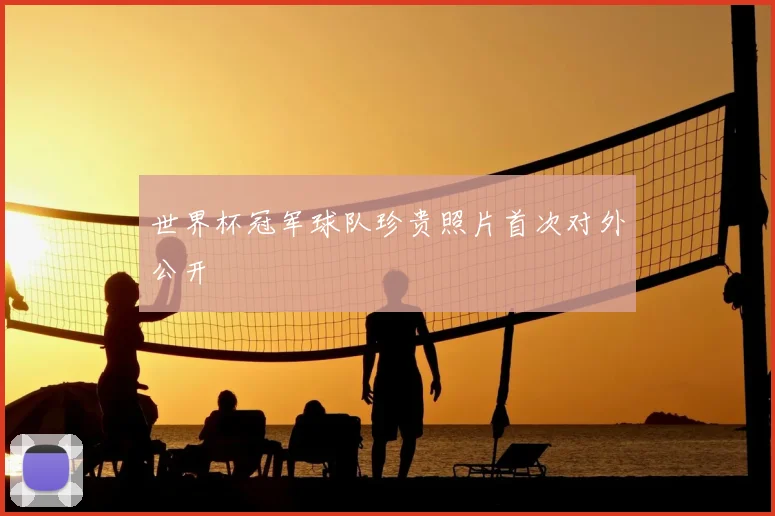 世界杯冠军球队珍贵照片首次对外公开